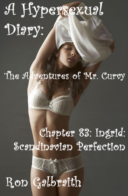 Ingrid: Scandinavian Perfection (A Hypersexual Diary: The Adventures of Mr. Curvy, Chapter 83)