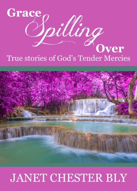 Grace Spilling Over / True Stories of God's Tender Mercies