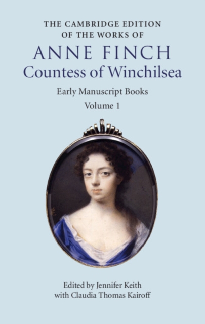 Cambridge Edition of Works of Anne Finch, Countess of Winchilsea: Volume 1, Early Manuscript Books