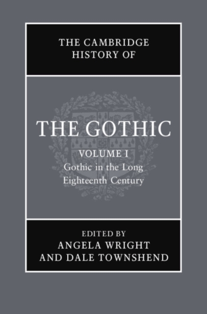 Cambridge History of the Gothic: Volume 1, Gothic in the Long Eighteenth Century