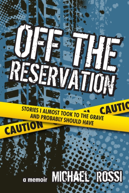 Off The Reservation: Stories I Almost Took to the Grave and Probably Should Have