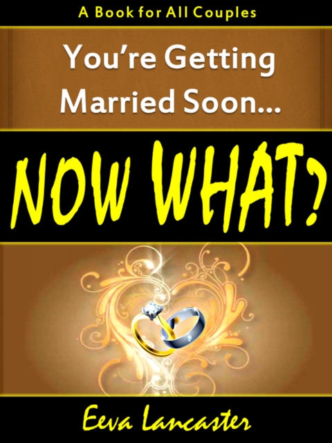You're Getting Married Soon... Now What? A Book for All Couples