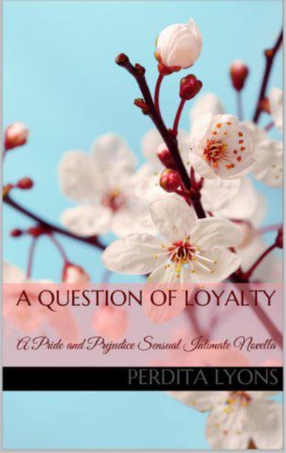 Question of Loyalty: A Pride and Prejudice Sensual Intimate