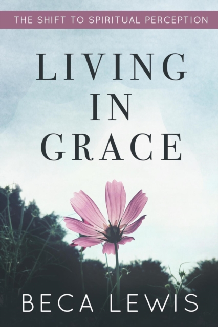Living In Grace: The Shift To Spiritual Perception