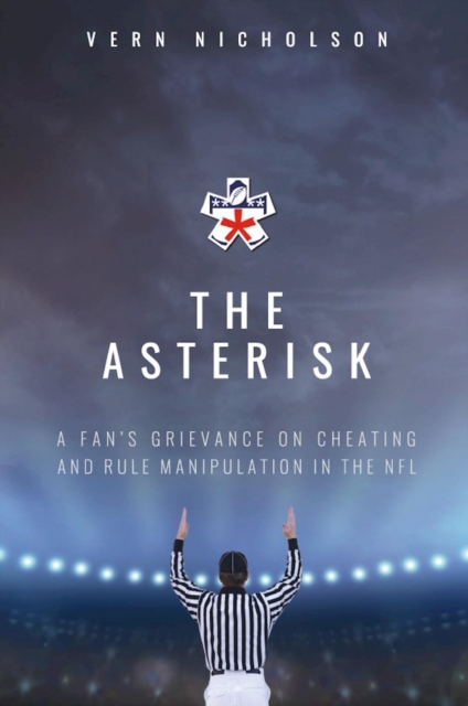 Asterisk: A Fan's Grievance On Cheating And Rule Manipulation In The NFL