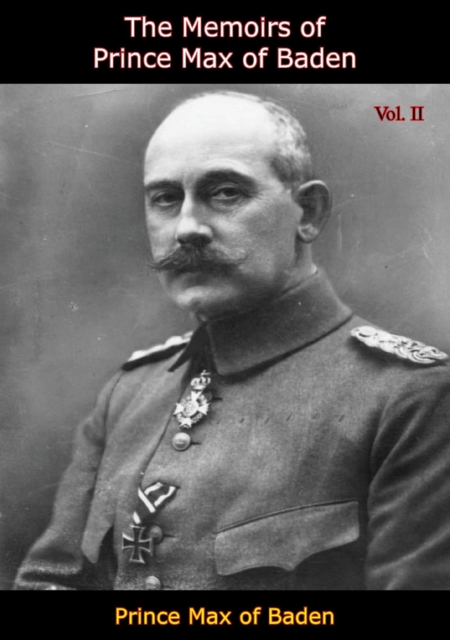 Memoirs of Prince Max of Baden Vol. II