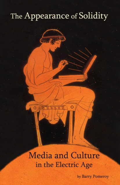 Appearance of Solidity: Media and Culture in the Electric Age