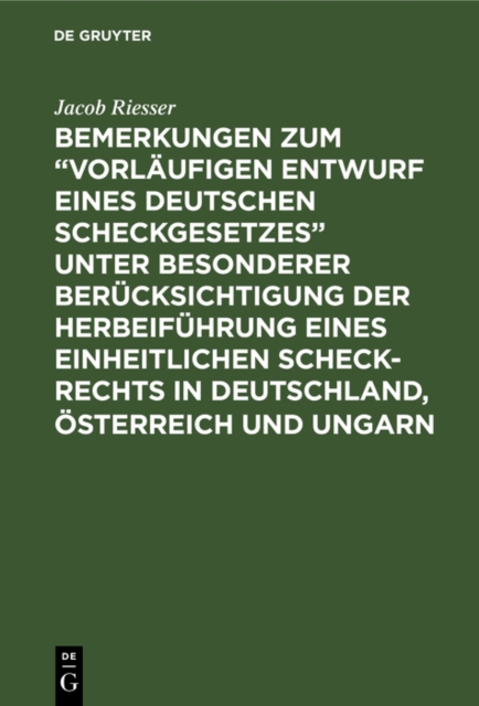 Bemerkungen zum “Vorläufigen Entwurf eines Deutschen Scheckgesetzes” unter besonderer Berücksichtigung der Herbeiführung eines einheitlichen Scheck-Rechts in Deutschland, Österreich und Ungarn