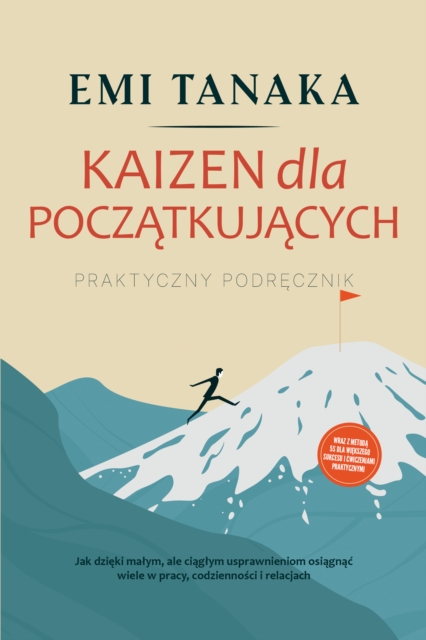 Kaizen dla poczatkujacych - Praktyczny podrecznik: Jak dzieki malym, ale ciaglym usprawnieniom osiagnac wiele w pracy, codziennosci i relacjach - wraz z metoda 5S dla wiekszego sukcesu i cwiczeniami praktycznymi