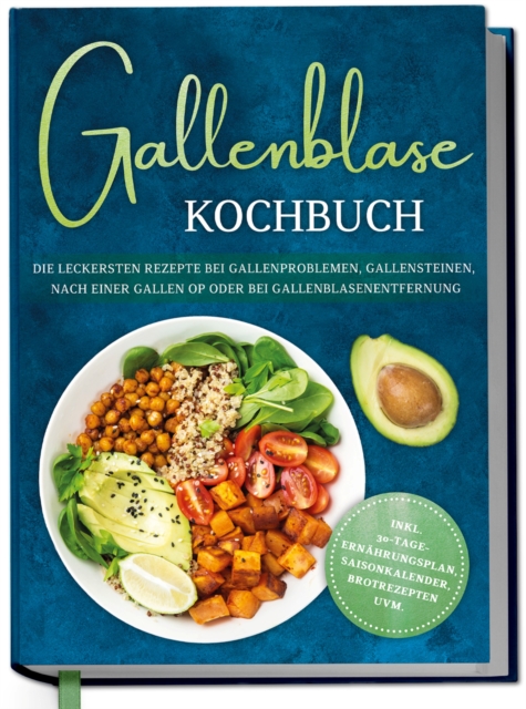 Gallenblase Kochbuch: Die leckersten Rezepte bei Gallenproblemen, Gallensteinen, nach einer Gallen OP oder bei Gallenblasenentfernung - inkl. 30-Tage-Ernahrungsplan, Saisonkalender, Brotrezepten uvm.