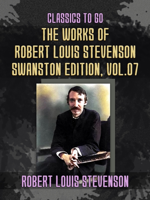 Works of Robert Louis Stevenson - Swanston Edition, Vol 7