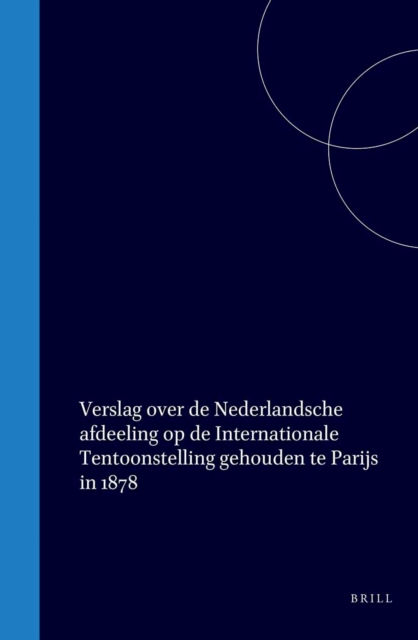 Verslag over de Nederlandsche afdeeling op de Internationale Tentoonstelling gehouden te Parijs in 1878