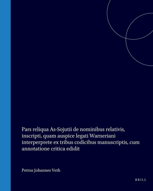 Pars reliqua As-Sojutii de nominibus relativis, inscripti ..., quam auspice ... legati Warneriani interperprete ex tribus codicibus manuscriptis, cum annotatione critica edidit