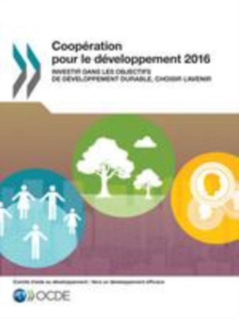 Cooperation pour le developpement 2016 Investir dans les Objectifs de developpement durable, choisir l'avenir