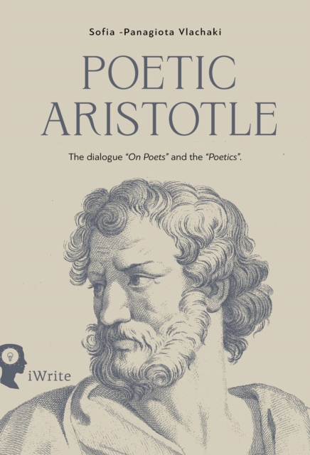 Poetic Aristotle: The dialogue &quote;On Poets&quote; and the &quote;Poetics&quote;
