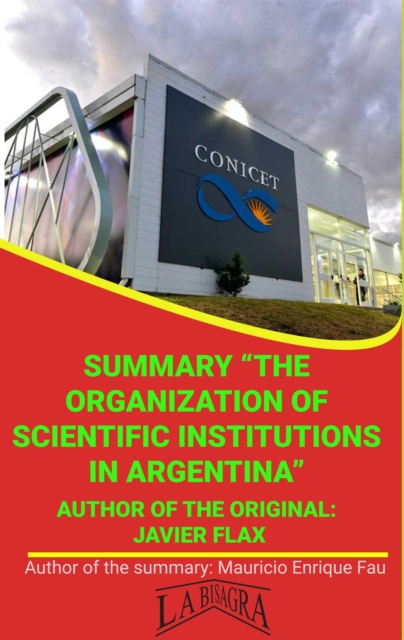 Summary Of &quote;The Organization Of Scientific Institutions In Argentina&quote; By Javier Flax