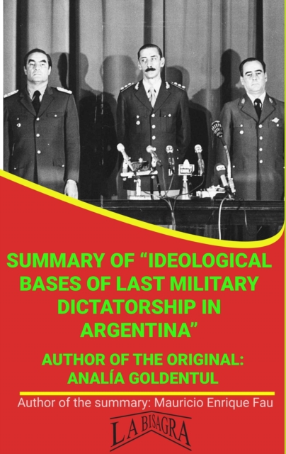 Summary Of &quote;Ideological Bases Of Last Military Dictatorship In Argentina&quote; By Analia Goldentul