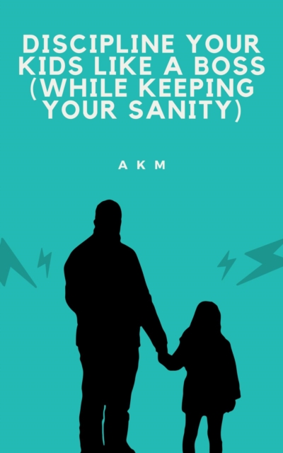 Discipline Your Kids Like a Boss (While Keeping Your Sanity)
