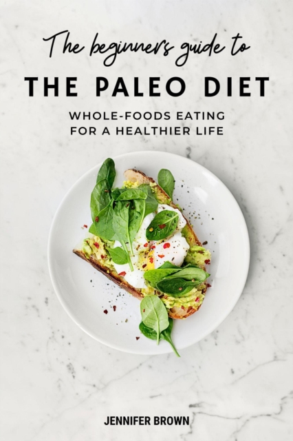 Beginner's Guide to the Paleo Diet: Simple, Whole-Foods Eating for a Healthier Life