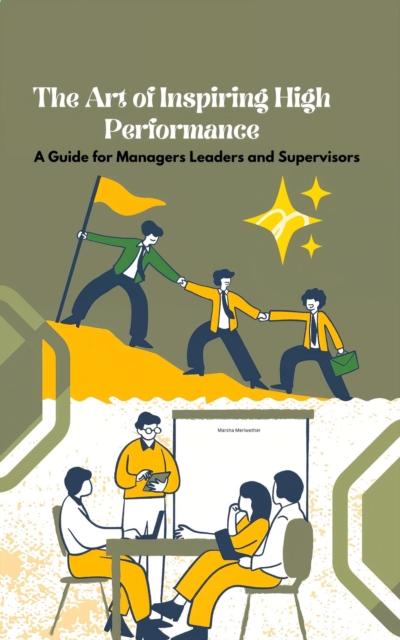 Art of Inspiring High Performance: A Guide for Managers Leaders and Supervisors