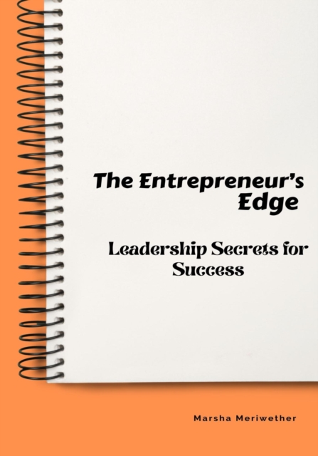 Entrepreneur's Edge: Leadership Secrets for Success