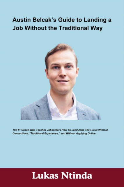 Austin Belcak's Guide to Landing a Job Without the Traditional Way