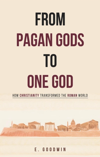 From Pagan Gods to One God: How Christianity Transformed the Roman World