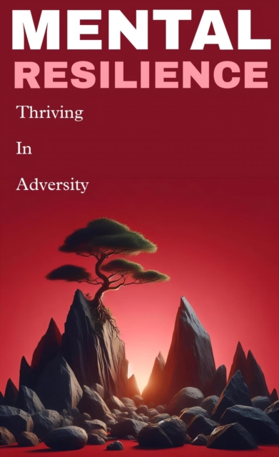 Mental resilience: thriving in adversity