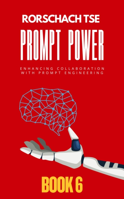 Prompt Power - Book 6: Enhancing Collaboration with Prompt Engineering