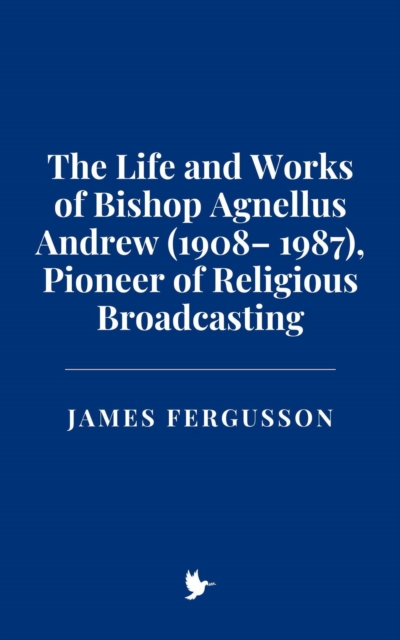 Life and Works of Bishop Agnellus Andrew (1908- 1987), Pioneer of Religious Broadcasting