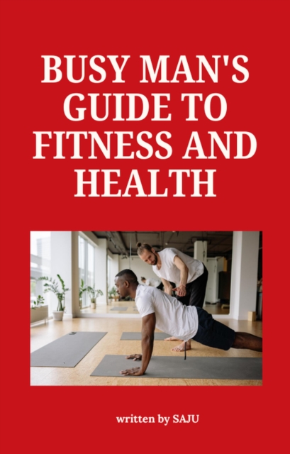 Busy Man's Guide to Fitness and Health