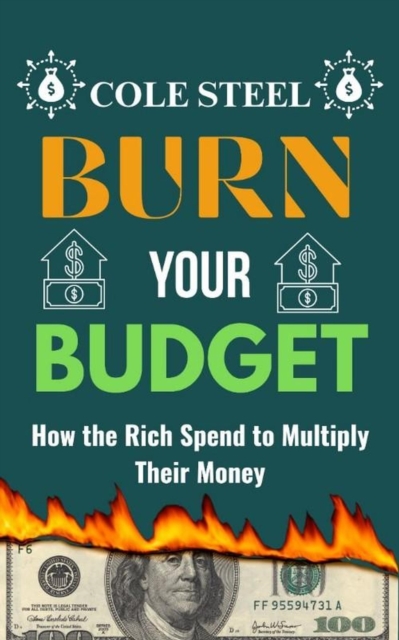 Burn Your Budget : How the Rich Spend to Multiply Their Money