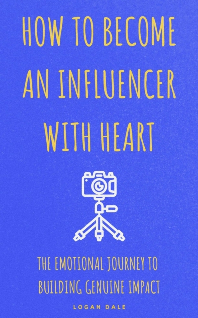 How to Become an Influencer with Heart: The Emotional Journey to Building Genuine Impact
