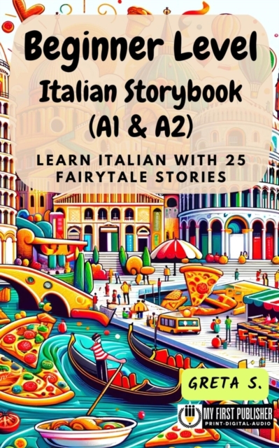 Beginner Level Italian Storybook (A1 & A2): Learn Italian with 25 Fairytale Stories
