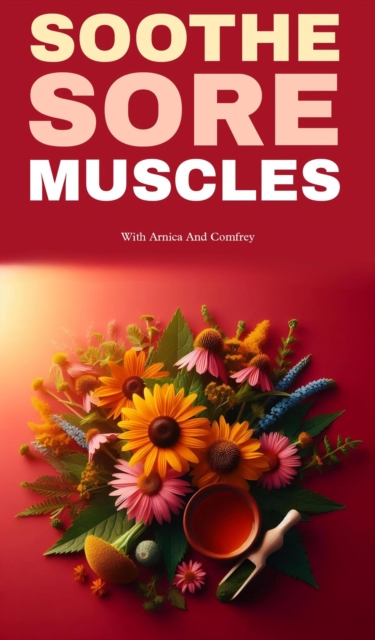 Soothe sore muscles with amica and comfrey