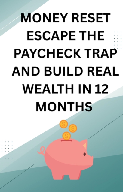 Money Resett The Paycheck Trap  and Build Real Wealth In 12 Months