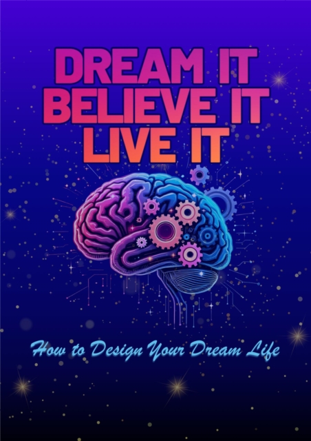 Dream It. Believe It. Live It.