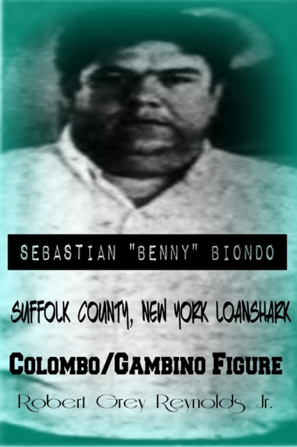 Sebastian &quote;Benny&quote; Biondo Suffolk County, New York Loanshark Colombo/Gambino Figure