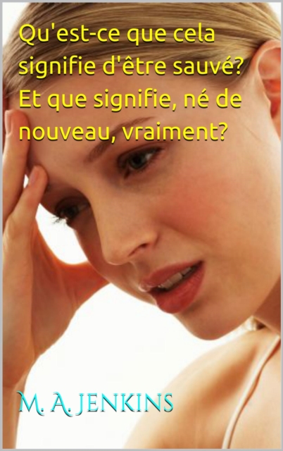 Qu'est-ce que cela signifie d'etre sauve? Et que signifie, ne de nouveau, vraiment?