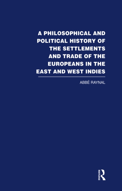 Philosophical and Political History of the Settlements and Trade of the Europeans in the East and West Indies