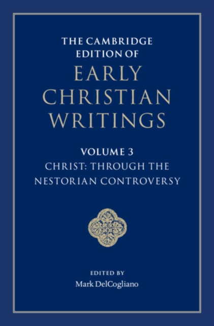Cambridge Edition of Early Christian Writings: Volume 3, Christ: Through the Nestorian Controversy