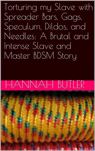 Torturing my Slave with Spreader Bars, Gags, Speculum, Dildos, and Needles: A Brutal and Intense Slave and Master BDSM Story
