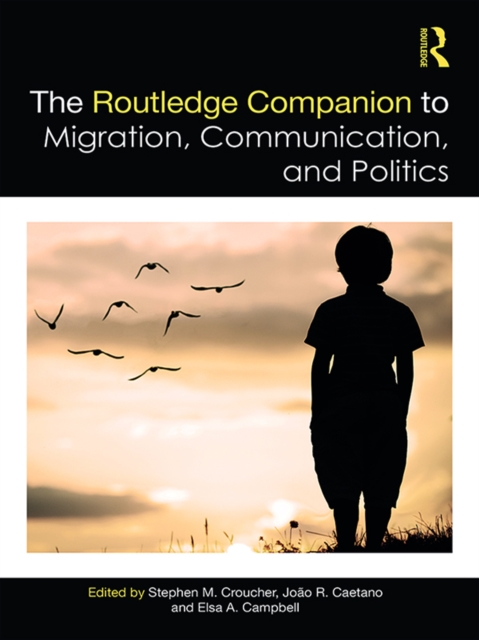 Routledge Companion to Migration, Communication, and Politics
