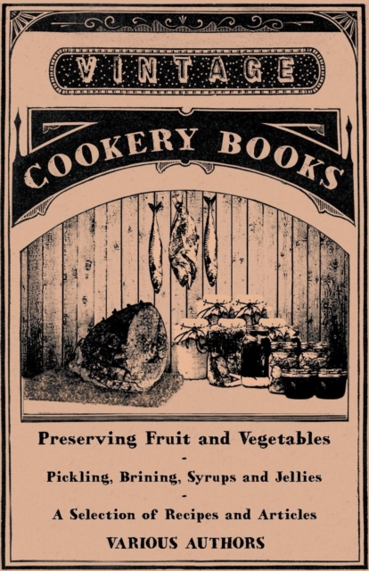 Preserving Fruit and Vegetables - Pickling, Brining, Syrups and Jellies - A Selection of Recipes and Articles