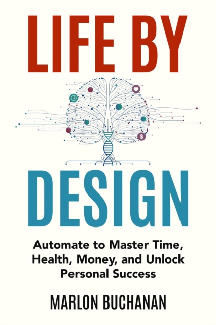 Life by Design: Automate to Master Time, Health, Money, and Unlock Personal Success