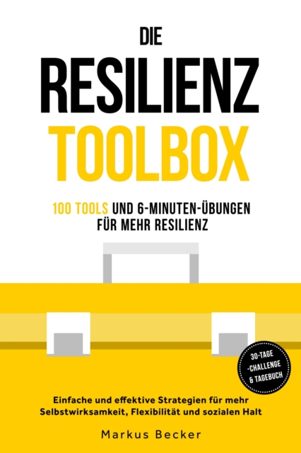 Resilienz: 100 Tools und 6-Minuten-Übungen für mehr Resilienz - Einfache und effektive Strategien für mehr Selbstwirksamkeit, Flexibilität und sozialen Halt – inkl. 30-Tage-Challenge & Tagebuch