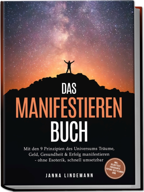 Das Manifestieren Buch: Mit den 9 Prinzipien des Universums Traume, Geld, Gesundheit & Erfolg manifestieren - ohne Esoterik, schnell umsetzbar - inkl. Selbsttest, Fokuskarte, Future-Self-Planer uvm.