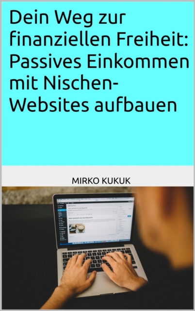 Dein Weg zur finanziellen Freiheit: Passives Einkommen mit Nischen-Websites aufbauen