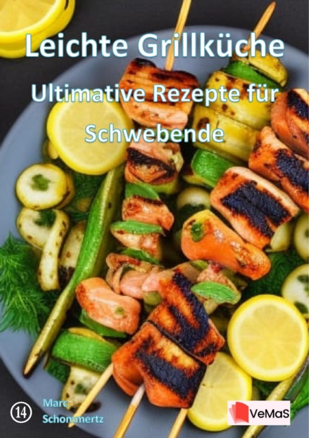 Leichte Grillküche - Ultimative Rezepte für Schwebende