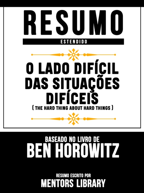 Resumo Estendido: O Lado Difícil Das Situações Difíceis (The Hard Thing About Hard Things)